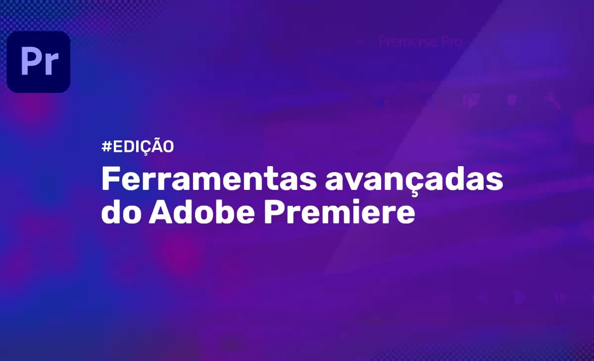 Ferramentas avançadas do Adobe Premiere