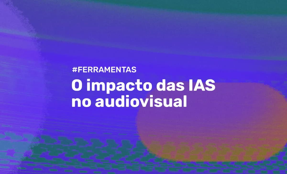 O Impacto das IAs no mercado audiovisual