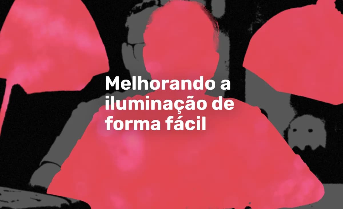 Melhorando a iluminação de forma fácil