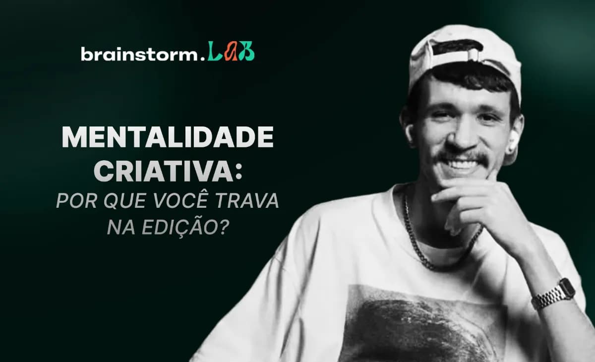 Mentalidade Criativa: Por que você trava na edição?